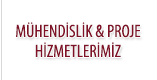 MÜHENDISLIK & PROJE HIZMETLERIMIZ